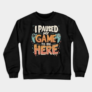 I Paused my Game to be Here Gaming Humor Funny Gamer Crewneck Sweatshirt